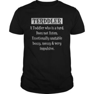 Terddler A Toddler Who Is A Turd Does Not Listen Shirt